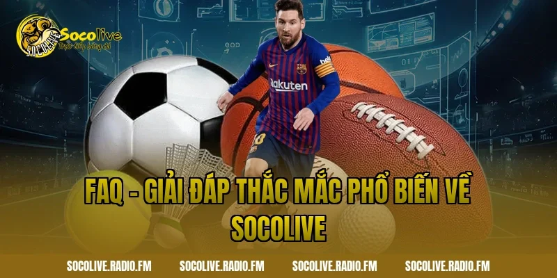 FAQ – Giải đáp thắc mắc phổ biến về Socolive